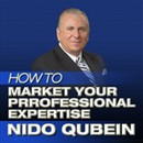 How to Market Your Professional Expertise by Nido Qubein